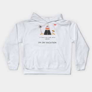 I love my job only when I’m on vacation,funny quotes Kids Hoodie